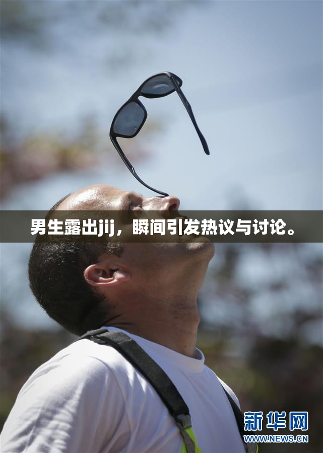 男生露出jij，瞬间引发热议与讨论。