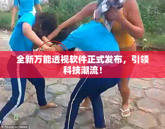 全新万能透视软件正式发布，引领科技潮流！