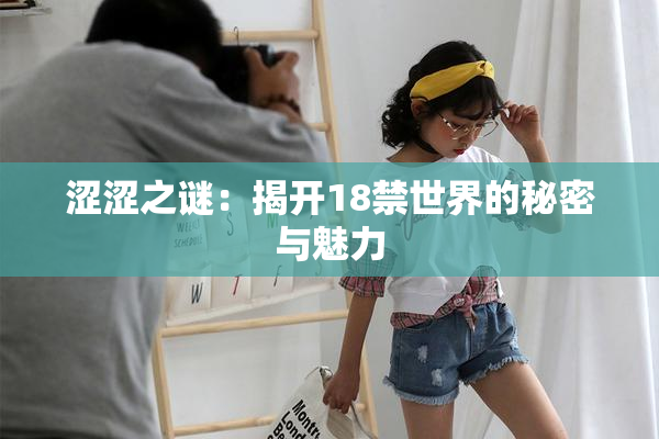 涩涩之谜：揭开18禁世界的秘密与魅力
