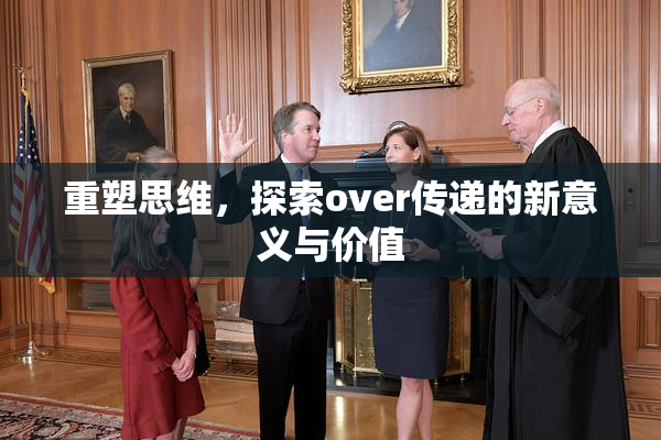 重塑思维，探索over传递的新意义与价值