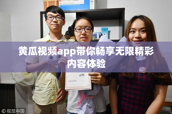 黄瓜视频app带你畅享无限精彩内容体验