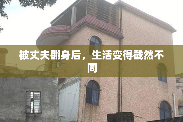 被丈夫翻身后，生活变得截然不同