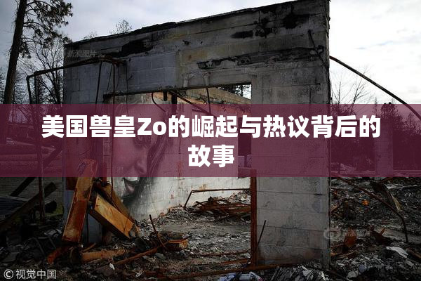 美国兽皇Zo的崛起与热议背后的故事