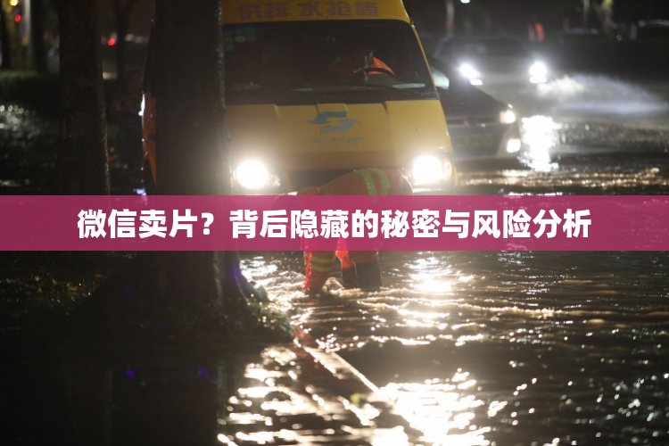 微信卖片？背后隐藏的秘密与风险分析