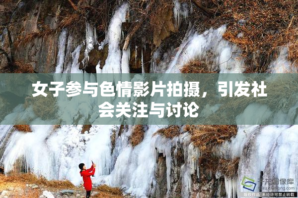 女子参与色情影片拍摄，引发社会关注与讨论