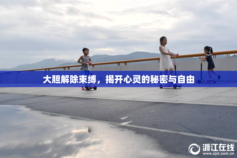 大胆解除束缚，揭开心灵的秘密与自由