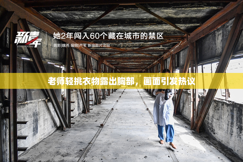 老师轻挑衣物露出胸部，画面引发热议
