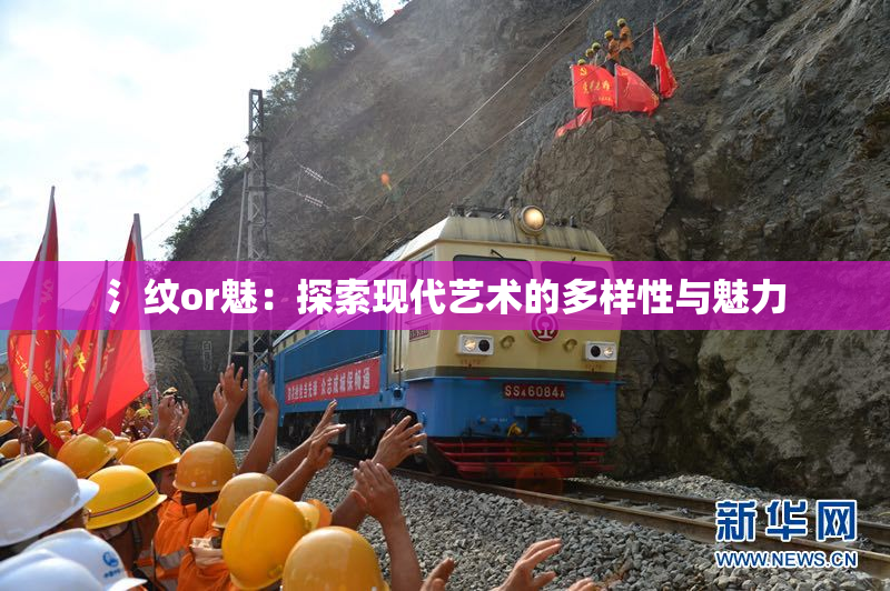 氵纹or魅：探索现代艺术的多样性与魅力