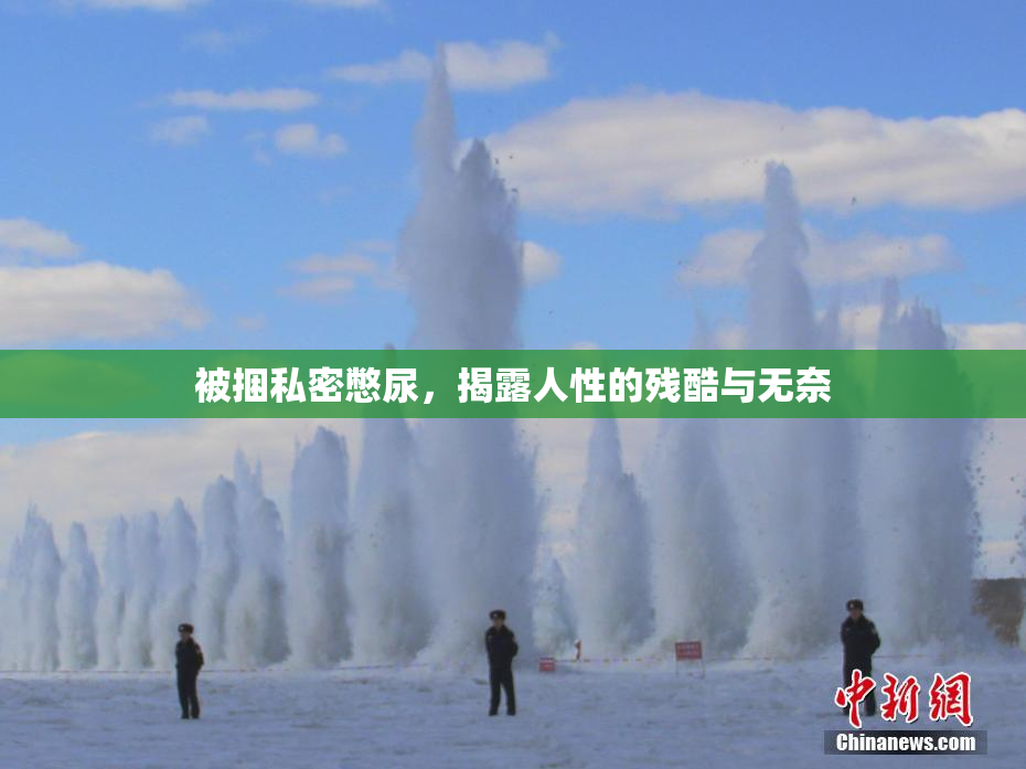 被捆私密憋尿，揭露人性的残酷与无奈