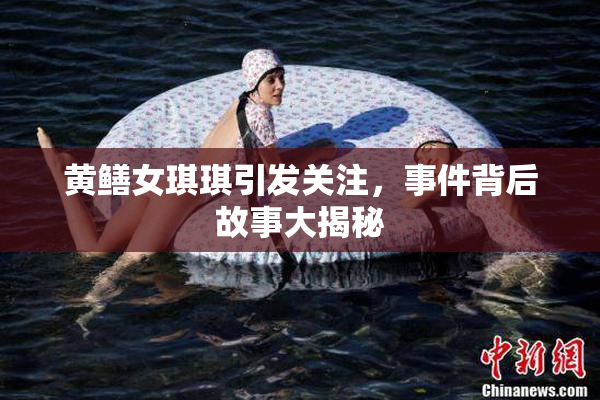 黄鳝女琪琪引发关注，事件背后故事大揭秘