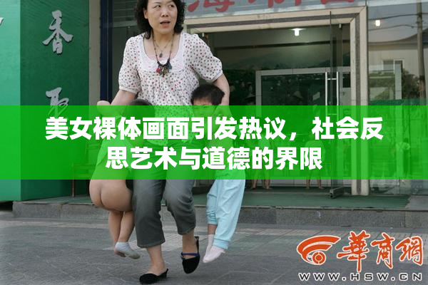 美女裸体画面引发热议，社会反思艺术与道德的界限