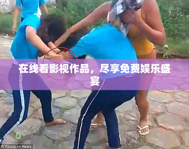在线看影视作品，尽享免费娱乐盛宴