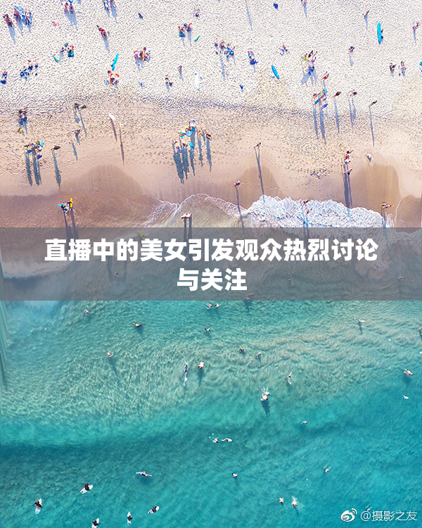 直播中的美女引发观众热烈讨论与关注
