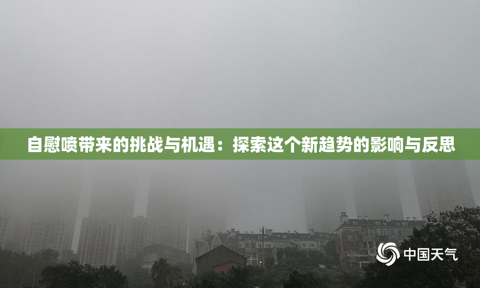 自慰喷带来的挑战与机遇：探索这个新趋势的影响与反思