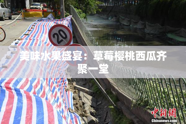 美味水果盛宴：草莓樱桃西瓜齐聚一堂