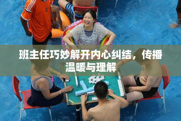班主任巧妙解开内心纠结，传播温暖与理解
