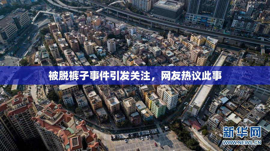被脱裤子事件引发关注，网友热议此事