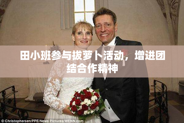 田小班参与拔萝卜活动，增进团结合作精神