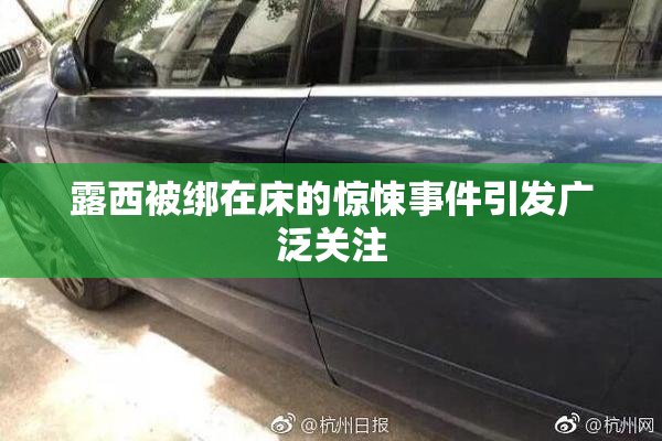 露西被绑在床的惊悚事件引发广泛关注